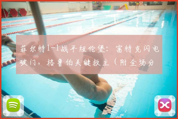 菲尔特1-1战平纽伦堡：富特克闪电破门，格鲁伯关键救主（附全场分析）