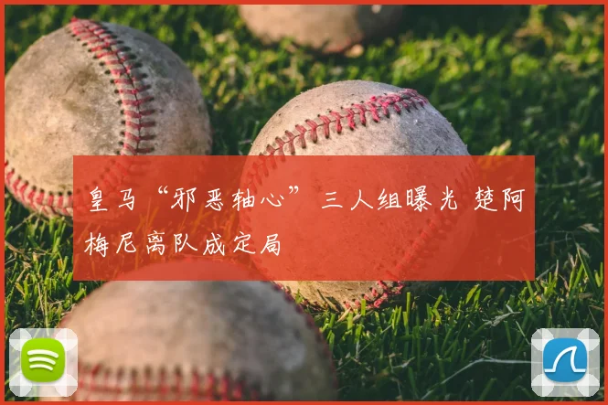 皇马“邪恶轴心”三人组曝光 楚阿梅尼离队成定局